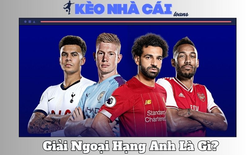 Giải Ngoại Hạng Anh Là Gì? Lý Do Nó Hấp Dẫn Nhất Hành Tinh 1 Giải Ngoại Hạng Anh Là Gì? Lý Do Nó Hấp Dẫn Nhất Hành Tinh