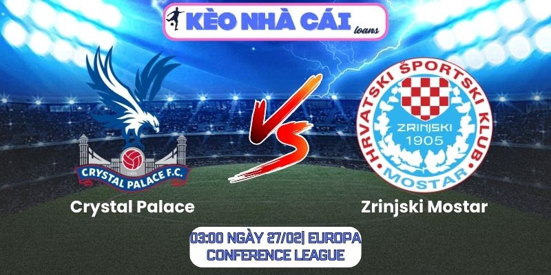 Soi kèo Crystal Palace vs Zrinjski Mostar (03:00 ngày 27/02| Europa Conference League) 1 Soi kèo Crystal Palace vs Zrinjski Mostar (03:00 ngày 27/02| Europa Conference League)