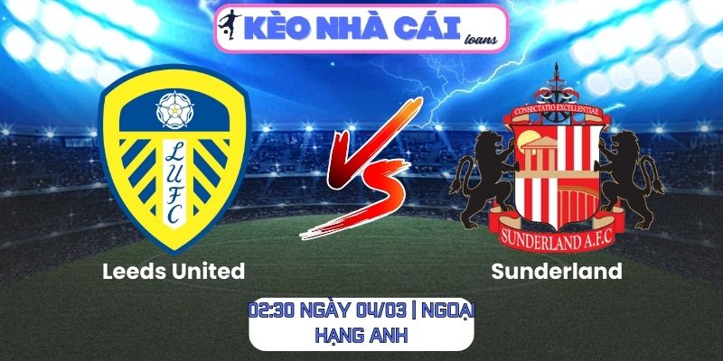 Soi kèo Leeds United vs Sunderland (02:30 ngày 04/03 | Ngoại hạng Anh): Bản lĩnh Elland Road lên tiếng 1 Soi kèo Leeds United vs Sunderland (02:30 ngày 04/03 | Ngoại hạng Anh)