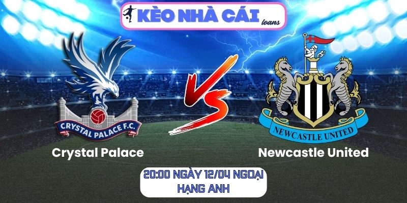 Soi kèo Crystal Palace vs Newcastle United (20:00 ngày 12/04, Ngoại hạng Anh) 1 Crystal Palace vs Newcastle United